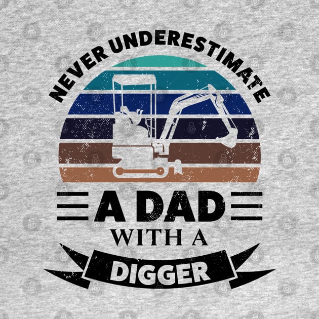 Dad with a Digger Funny Gifts Fathers Day by qwertydesigns